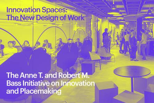 The Anne T. and Robert M. Bass Initiative on Innovation and Placemaking - MTWTF